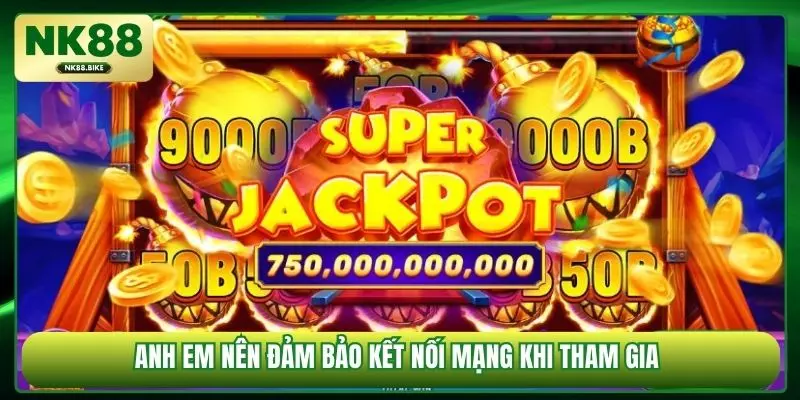 Anh em nên đảm bảo kết nối mạng khi tham gia 