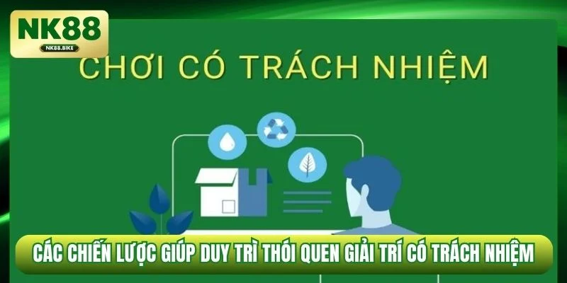 Các chiến lược giúp duy trì thói quen giải trí có trách nhiệm