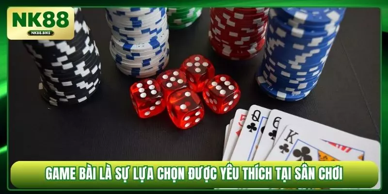 Game bài là sự lựa chọn được yêu thích tại sân chơi