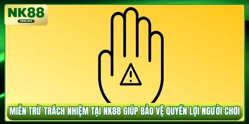 Miễn trừ trách nhiệm tại NK88 giúp bảo vệ quyền lợi người chơi